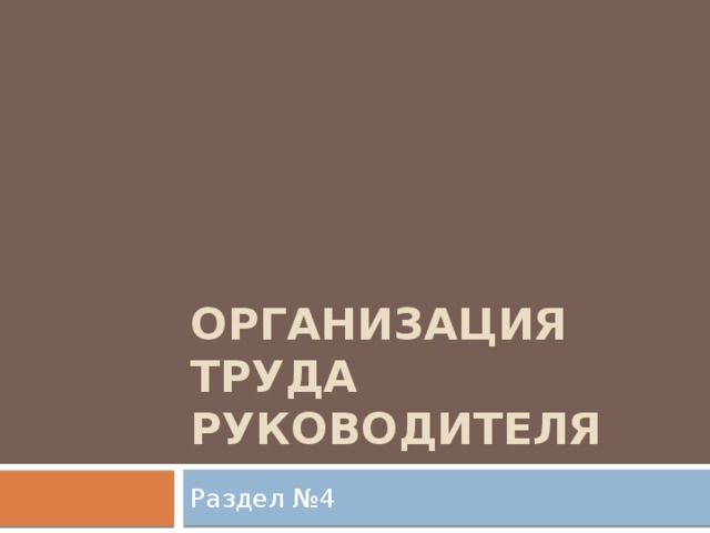 Организация труда руководителя Раздел №4 