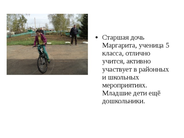 Старшая дочь Маргарита, ученица 5 класса, отлично учится, активно участвует в районных и школьных мероприятиях. Младшие дети ещё дошкольники. 