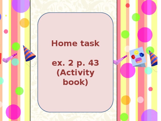 Home task  ex. 2 p. 43 (Activity book) 