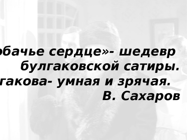 «Собачье сердце»- шедевр булгаковской сатиры.  Сатира Булгакова- умная и зрячая.  В. Сахаров