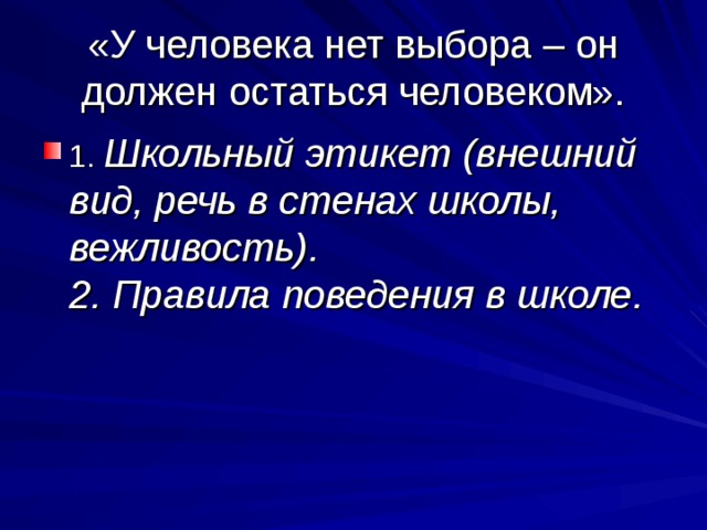 «У человека нет выбора – он должен остаться человеком». Школьный этикет (внешний вид, речь в стенах школы, вежливость). 2. Правила поведения в школе. 
