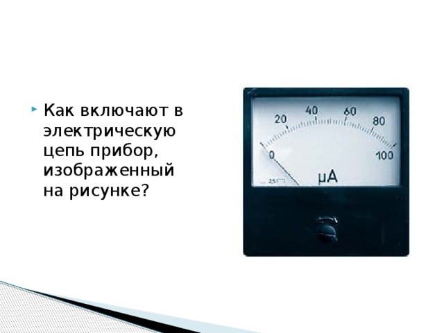 Как включают в электрическую цепь прибор, изображенный на рисунке? 