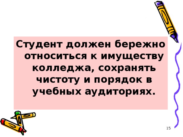 Студент должен бережно относиться к имуществу колледжа, сохранять чистоту и порядок в учебных аудиториях.  