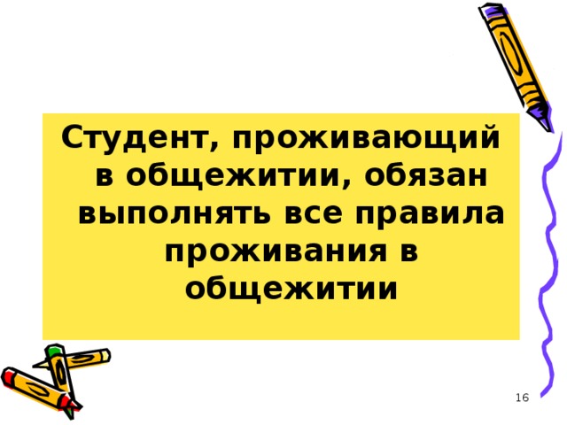 Студент, проживающий в общежитии, обязан выполнять все правила проживания в общежитии  