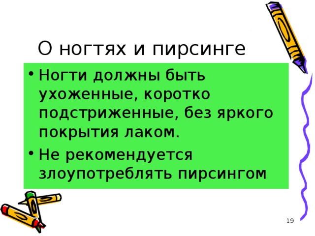 О ногтях и пирсинге Ногти должны быть ухоженные, коротко подстриженные, без яркого покрытия лаком. Не рекомендуется злоупотреблять пирсингом  