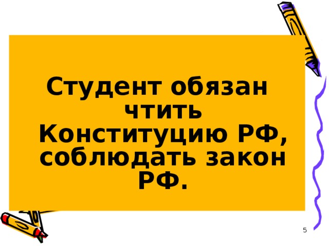 Студент обязан чтить Конституцию РФ, соблюдать закон РФ.  