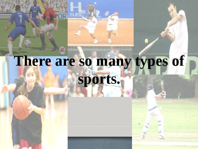 There are so many types of sports. 