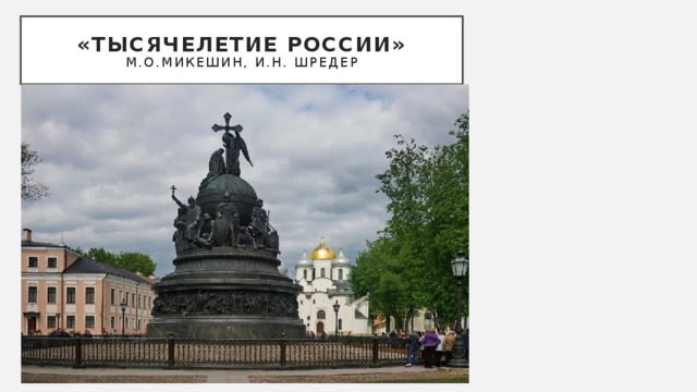«Тысячелетие России»  М.О.Микешин, И.Н. Шредер 