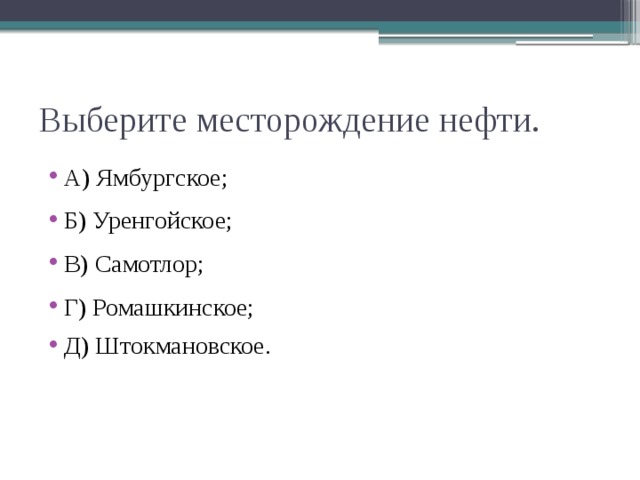 Выберите месторождение нефти. А) Ямбургское; Б) Уренгойское; В) Самотлор; Г) Ромашкинское; Д) Штокмановское. 