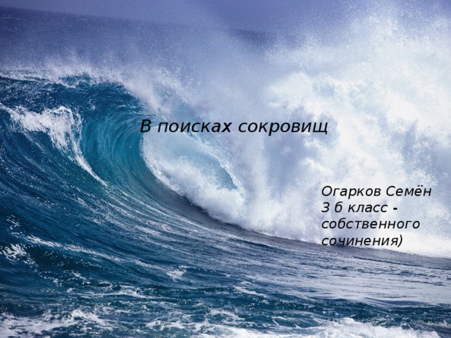 В поисках сокровищ Огарков Семён 3 б класс - собственного сочинения) 