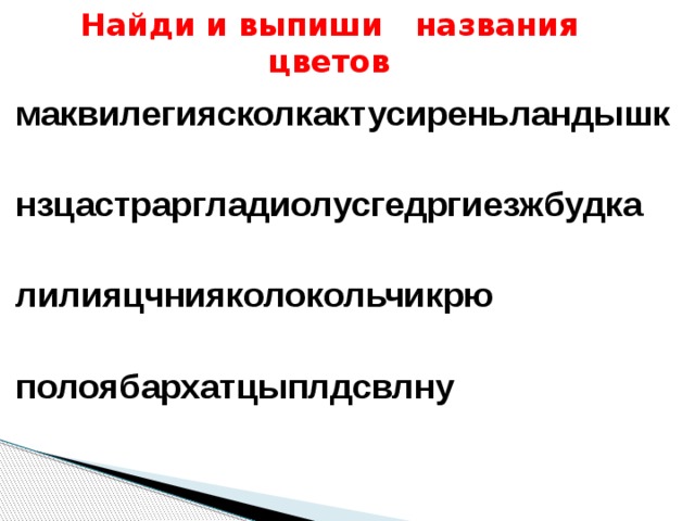 Найди и выпиши названия цветов маквилегиясколкактусиреньландышк  нзцастраргладиолусгедргиезжбудка  лилияцчнияколокольчикрю  полоябархатцыплдсвлну 