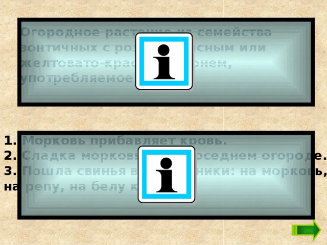 Огородное растение из семейства зонтичных с розово-красным или желтовато-красным корнем, употребляемое в пищу.  1. Морковь прибавляет кровь. 2. Сладка морковь, да в соседнем огороде.  3. Пошла свинья в огородники: на морковь, на репу, на белу капусту.   