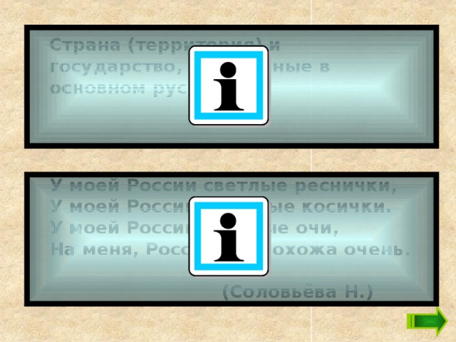 Страна (территория) и государство, населённые в основном русскими.  У моей России светлые реснички, У моей России длинные косички. У моей России голубые очи, На меня, Россия, ты похожа очень.   (Соловьёва Н.) 