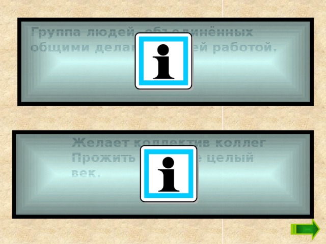 Группа людей, объединённых общими делами, общей работой.   Желает коллектив коллег  Прожить на свете целый век.   