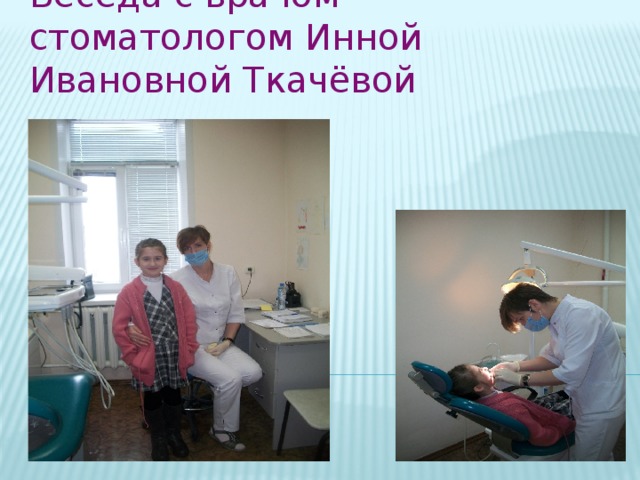 Беседа с врачом стоматологом Инной Ивановной Ткачёвой 