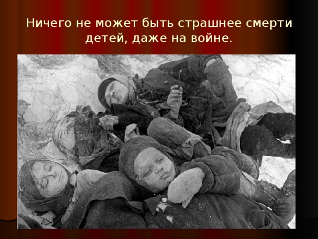 Ничего не может быть страшнее смерти детей, даже на войне. 