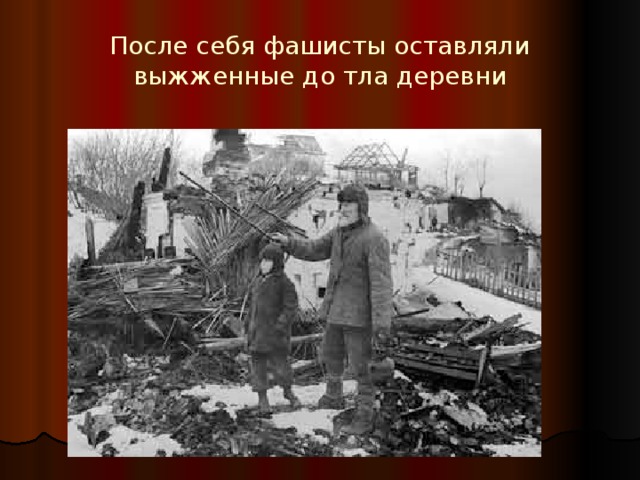 После себя фашисты оставляли выжженные до тла деревни 