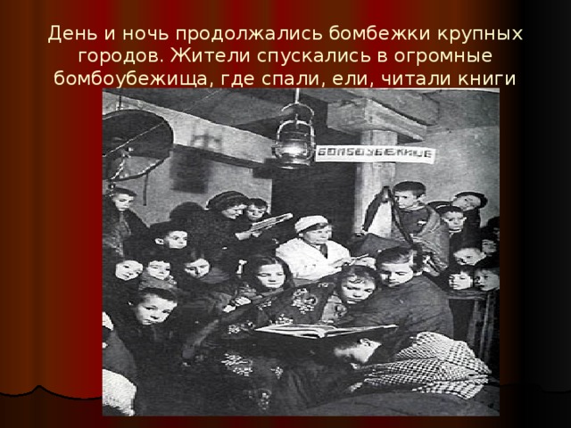 День и ночь продолжались бомбежки крупных городов. Жители спускались в огромные бомбоубежища, где спали, ели, читали книги 