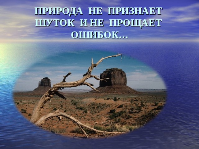 ПРИРОДА НЕ ПРИЗНАЕТ ШУТОК И НЕ ПРОЩАЕТ ОШИБОК… 
