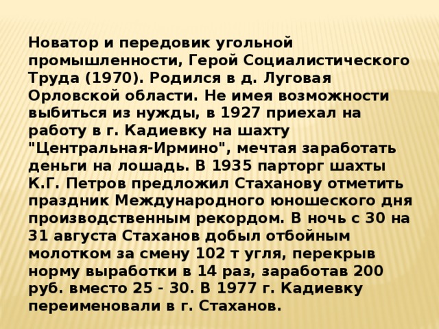 Новатор и передовик угольной промышленности, Герой Социалистического Труда (1970). Родился в д. Луговая Орловской области. Не имея возможности выбиться из нужды, в 1927 приехал на работу в г. Кадиевку на шахту 