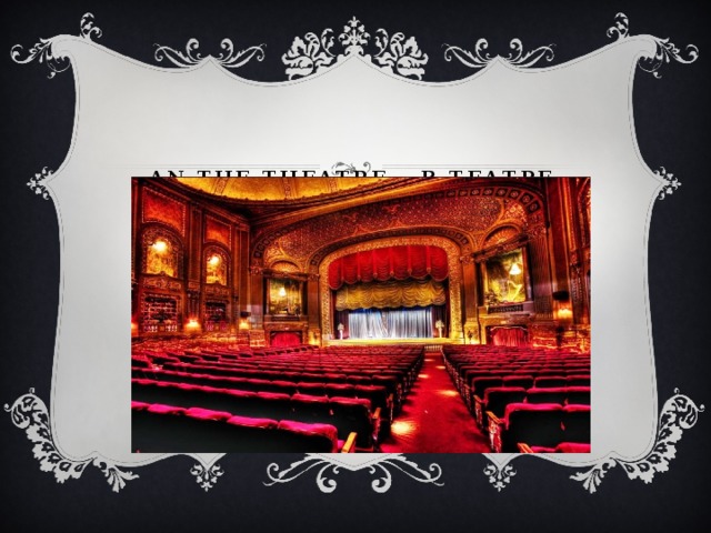 an the theatre – в театре   