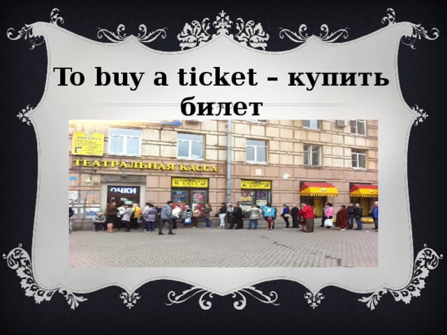 To buy a ticket – купить билет 