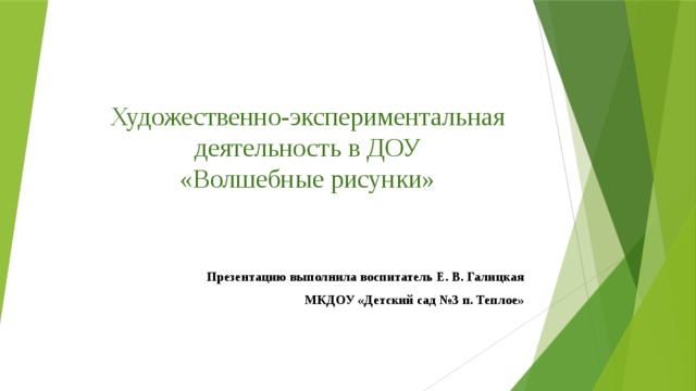 Художественно-экспериментальная деятельность в ДОУ  «Волшебные рисунки» Презентацию выполнила воспитатель Е. В. Галицкая МКДОУ «Детский сад №3 п. Теплое» 
