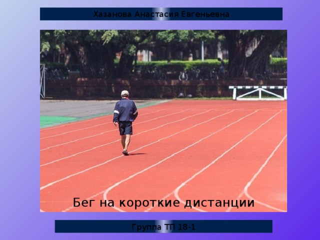 Хазанова Анастасия Евгеньевна Бег на короткие дистанции Группа ТП 18-1 