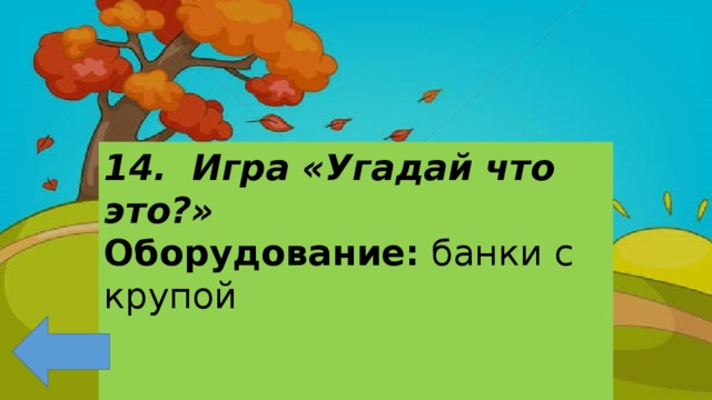 14. Игра «Угадай что это?» Оборудование: банки с крупой 