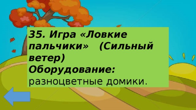 35. Игра «Ловкие пальчики» (Сильный ветер) Оборудование: разноцветные домики. 
