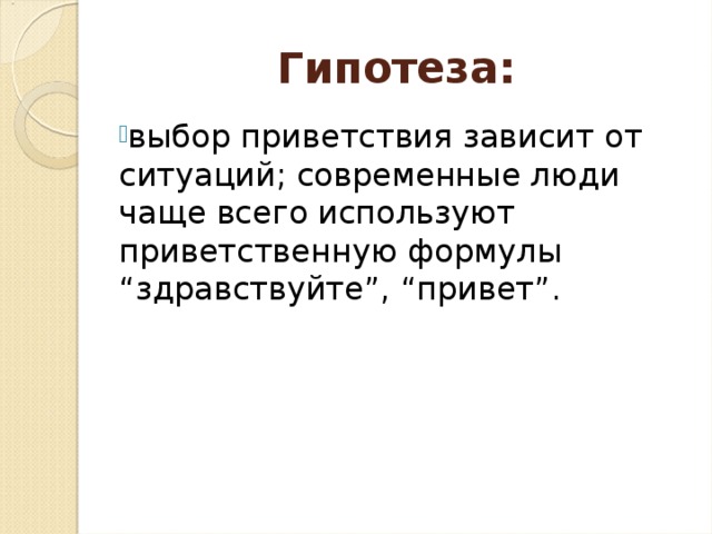 Гипотеза: выбор приветствия зависит от ситуаций; современные люди чаще всего используют приветственную формулы “здравствуйте”, “привет”.  