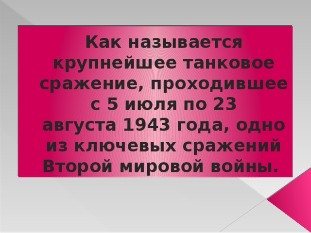 Как называется крупнейшее танковое сражение, проходившее с 5 июля по 23 августа 1943 года, одно из ключевых сражений Второй мировой войны. 