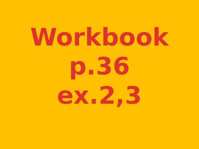 Workbook p.36 ex.2,3  