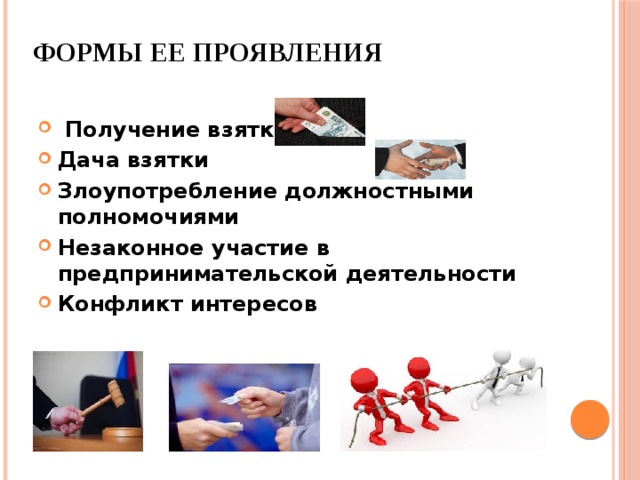 Формы ее проявления   Получение взятки Дача взятки Злоупотребление должностными полномочиями Незаконное участие в предпринимательской деятельности Конфликт интересов  