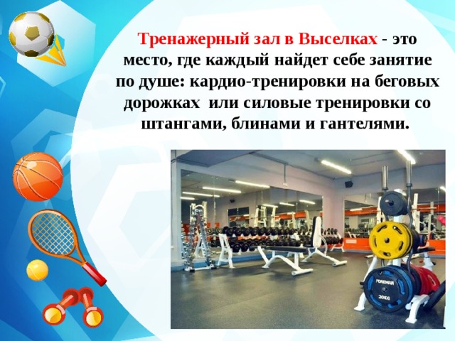 Тренажерный зал в Выселках - это место, где каждый найдет себе занятие по душе: кардио-тренировки на беговых дорожках или силовые тренировки со штангами, блинами и гантелями.