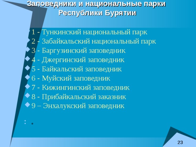 Заповедники и национальные парки Республики Бурятии   1 - Тункинский национальный парк 2 - Забайкальский национальный парк 3 - Баргузинский заповедник 4 - Джергинский заповедник 5 - Байкальский заповедник 6 - Муйский заповедник 7 - Кижингинский заповедник 8 - Прибайкальский заказник 9 – Энхалукский заповедник  © 