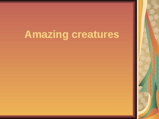  Amazing creatures    