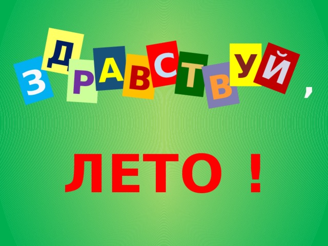 З Д Р А В С Т В Й У , ЛЕТО !