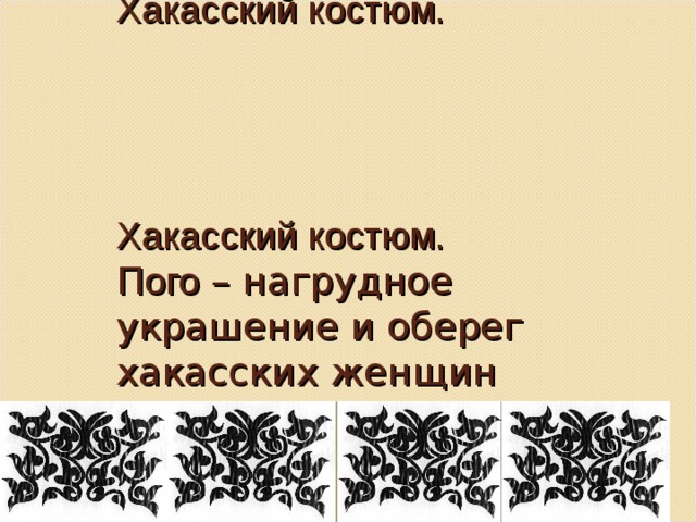 Хакасский костюм.      Хакасский костюм.  П ого – нагрудное украшение и оберег хакасских женщин