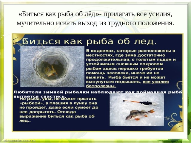 «Биться как рыба об лёд»- прилагать все усилия, мучительно искать выход из трудного положения. 