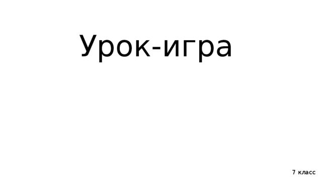 Урок-игра 7 класс 