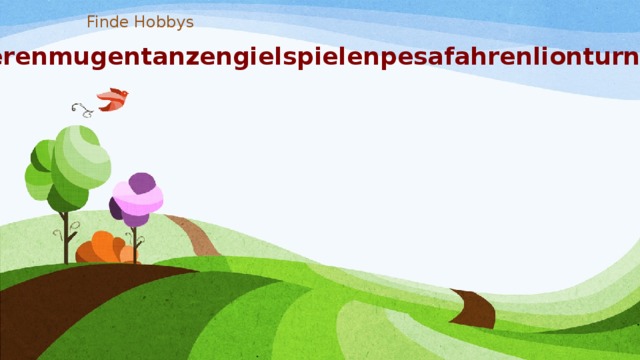 Finde Hobbys fotografierenmugentanzengielspielenpesafahrenlionturnenruchtreffenlopofliegen 