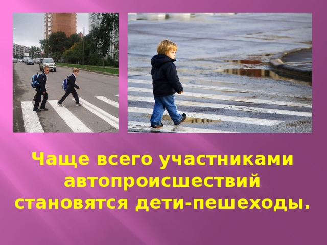 Чаще всего участниками  автопроисшествий становятся дети-пешеходы. 