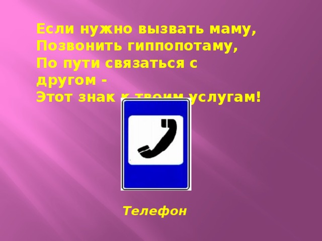 Если нужно вызвать маму, Позвонить гиппопотаму, По пути связаться с другом - Этот знак к твоим услугам!  Телефон 