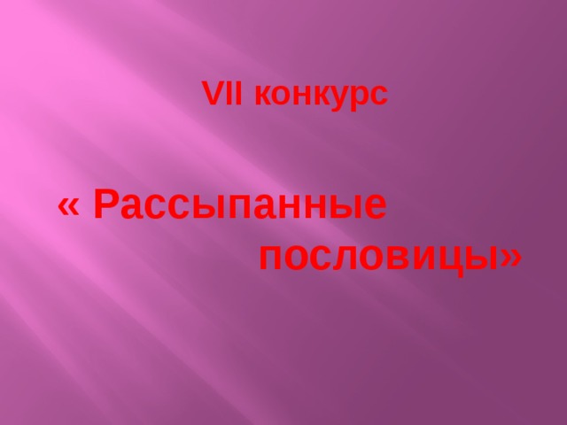 VII конкурс « Рассыпанные  пословицы» 