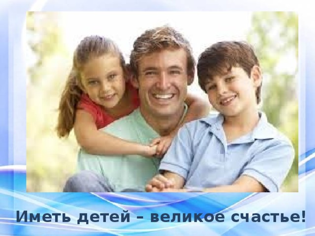 Иметь детей – великое счастье! 