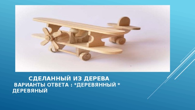  сделанный из дерева  варианты ответа : *деревянный * деревяный  