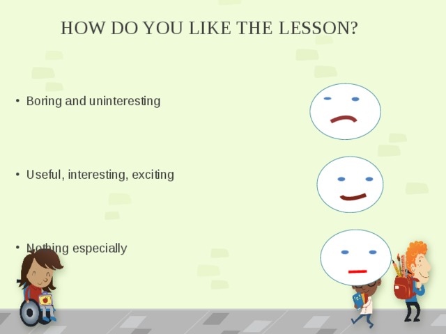 HOW DO YOU LIKE THE LESSON? Boring and uninteresting Useful, interesting, exciting Nothing especially 