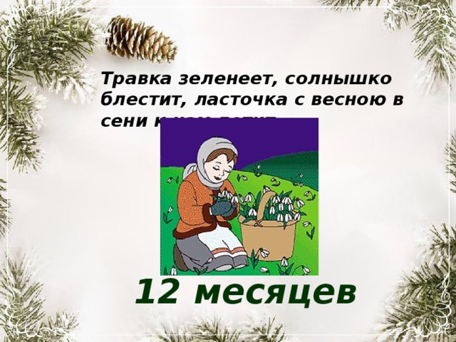 Травка зеленеет, солнышко блестит, ласточка с весною в сени к нам летит. 12 месяцев 
