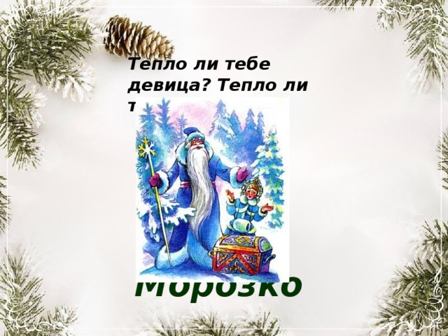 Тепло ли тебе девица? Тепло ли тебе красная ? Морозко 